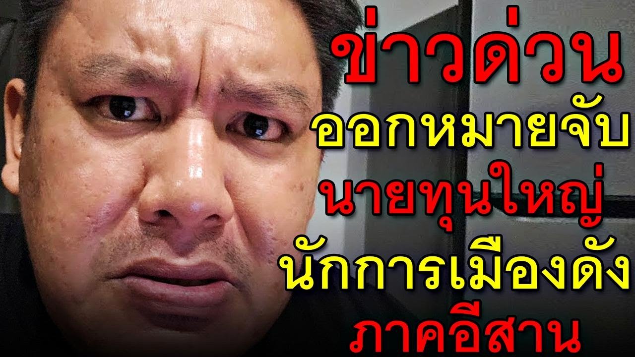 ข่าวด่วน ออกหมายจับ นายทุนใหญ่ นักการเมืองดัง ภาคอีสาน