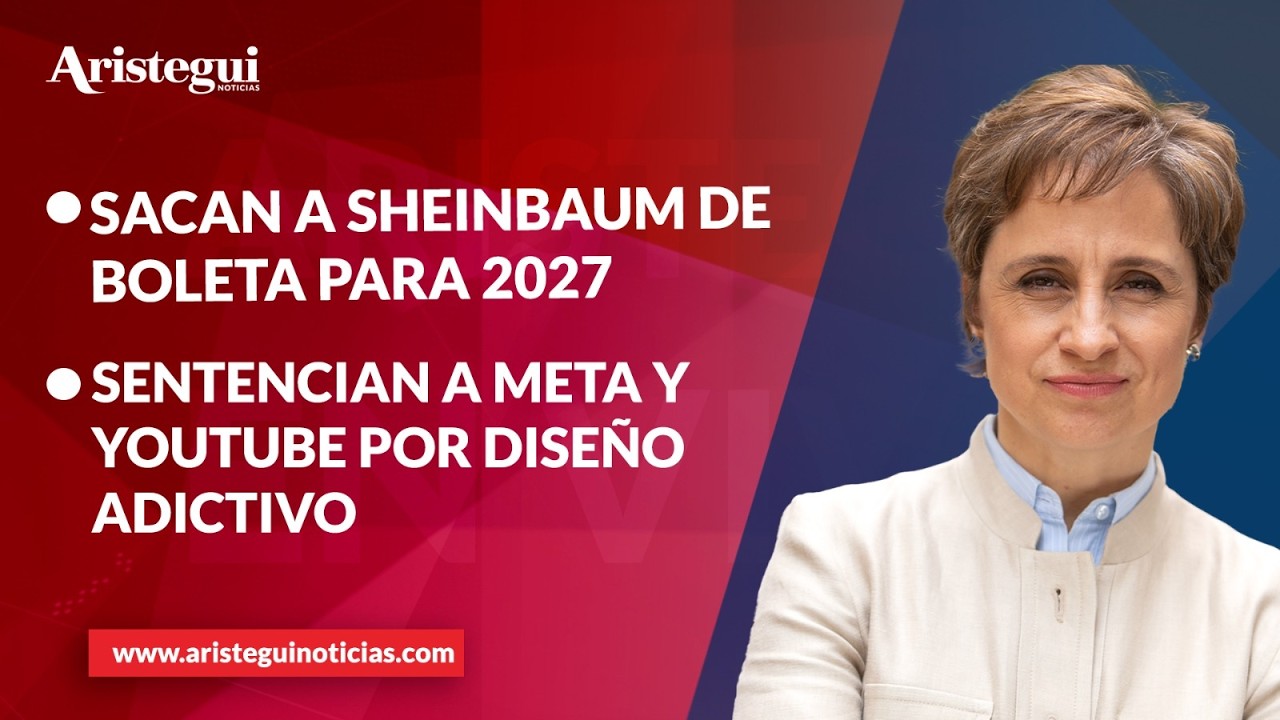 Aristegui en Vivo: Sacan a Sheinbaum de boleta para 2027; sentencian a Meta y YT por dise&ntilde;o adictivo