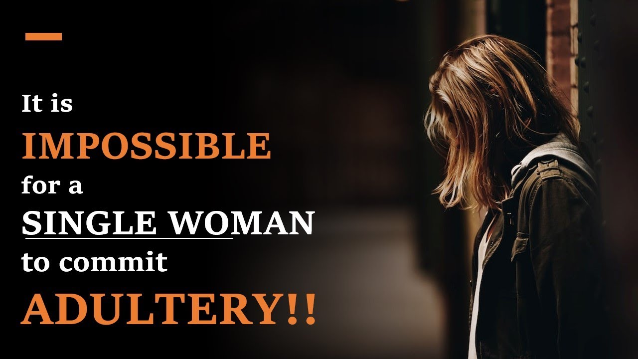 It is IMPOSSIBLE for a SINGLE woman to commit ADULTERY!!