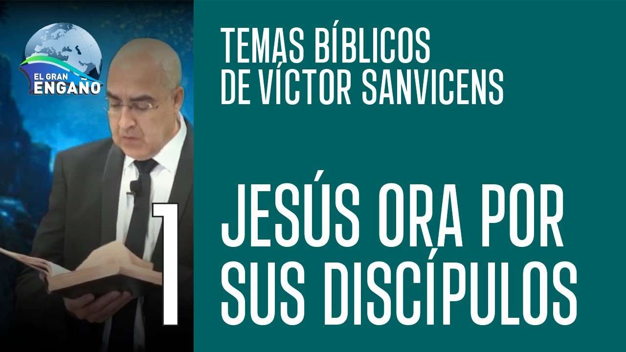 01 - Jesús ora por sus discípulos (Temas bíblicos de Víctor Sanvicens)
