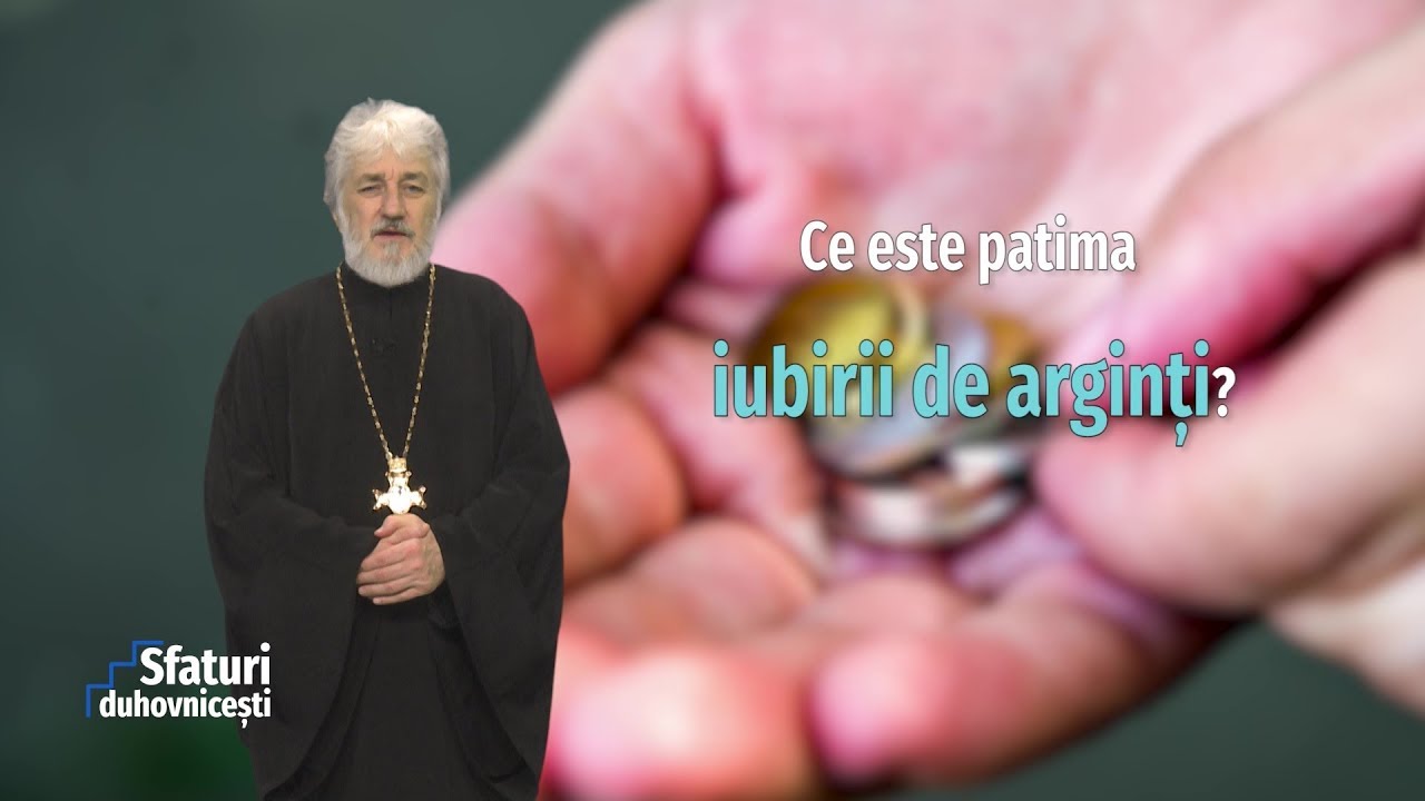 Sfaturi duhovnicești. Ce este patima iubirii de arginți? (26 02 2020)