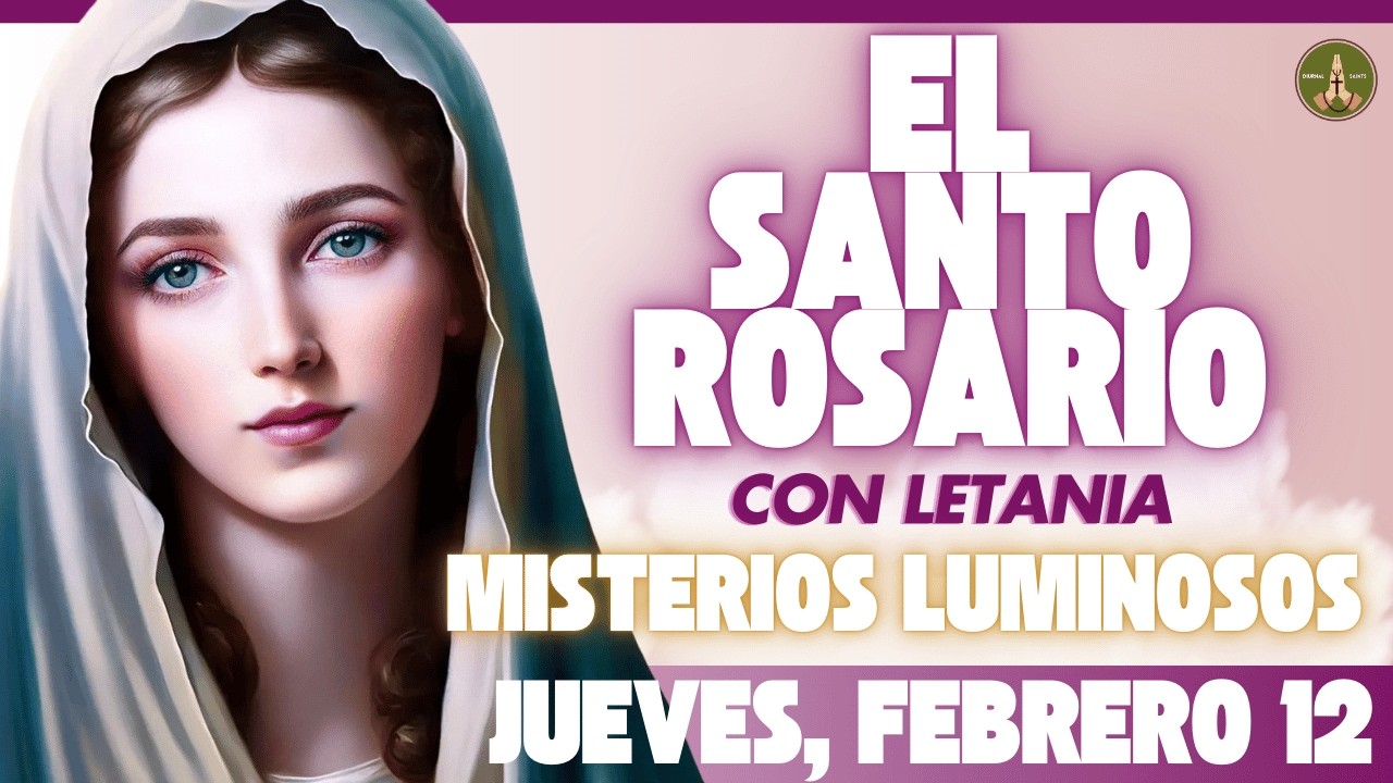 SANTO ROSARIO DE HOY: Misterios Luminosos (Jueves, Febrero 12) con Letania