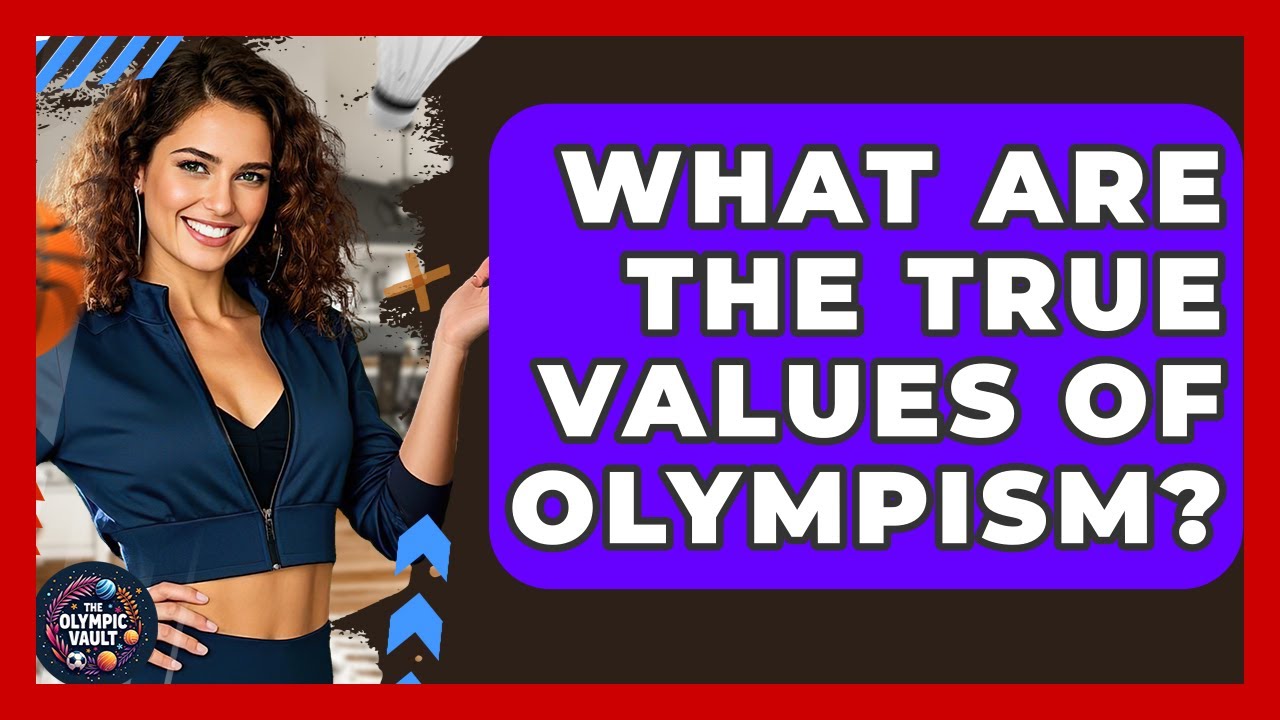 What Are The True Values Of Olympism? - The Olympic Vault