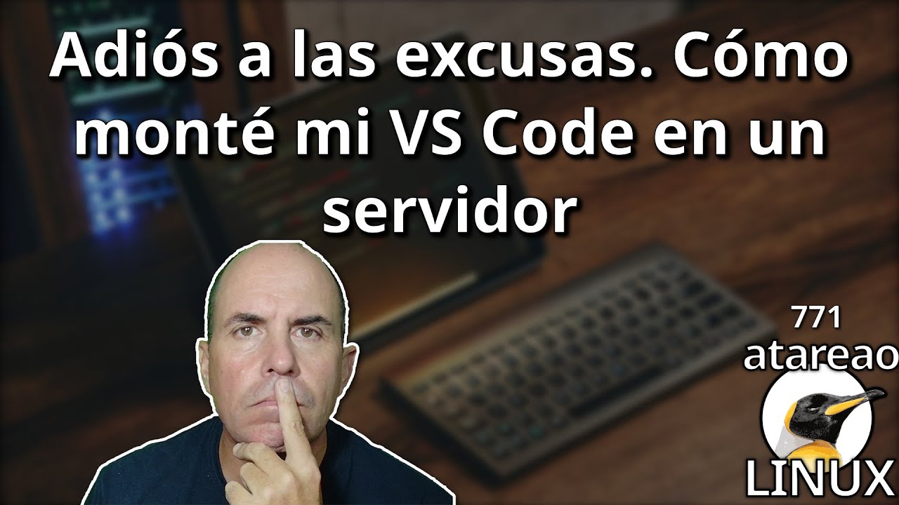 771 - Adiós a las excusas. Cómo monté mi VS Code en un servidor