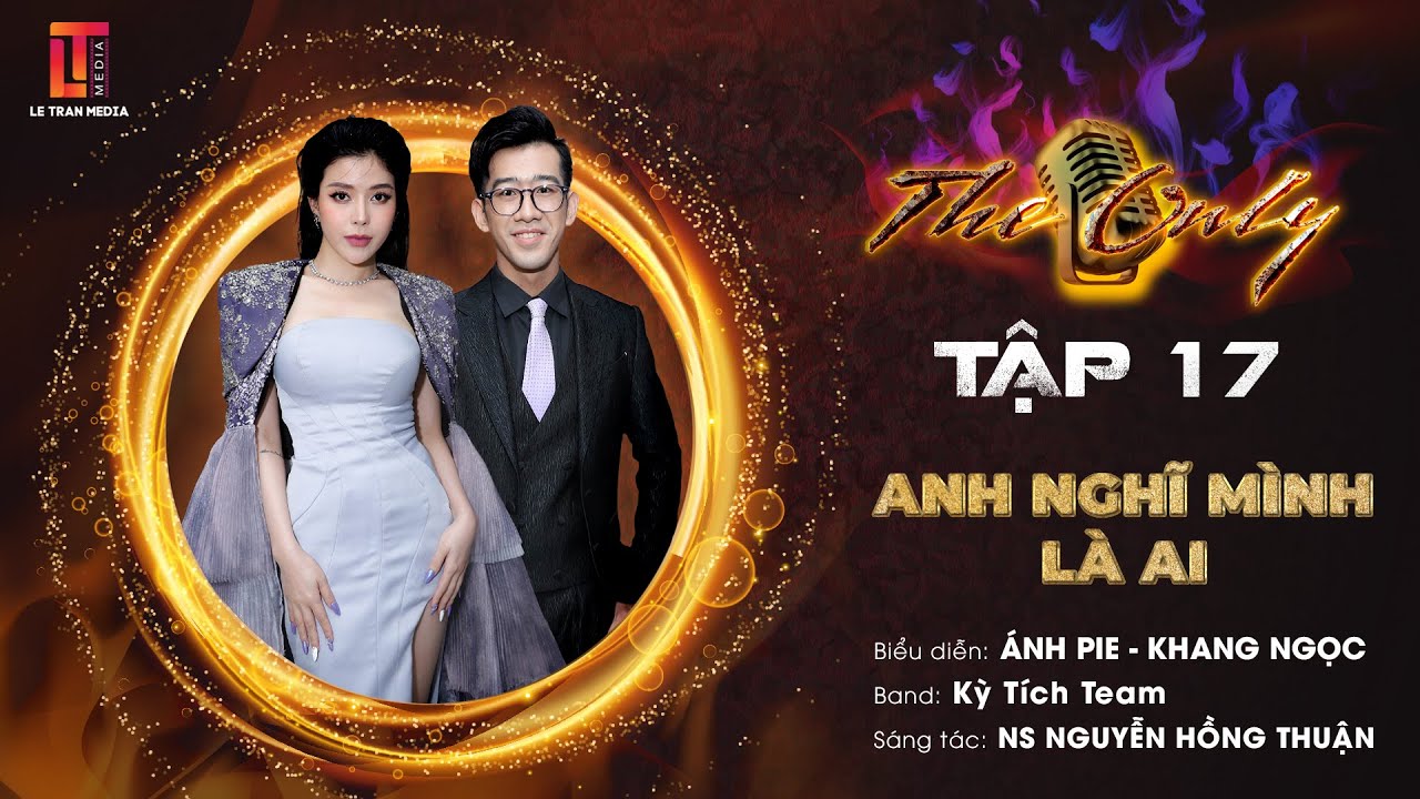 THE ONLY TẬP 17 | ANH NGHĨ M&Igrave;NH L&Agrave; AI - &Aacute;NH PIE - KHANG NGỌC - KỲ T&Iacute;CH TEAM