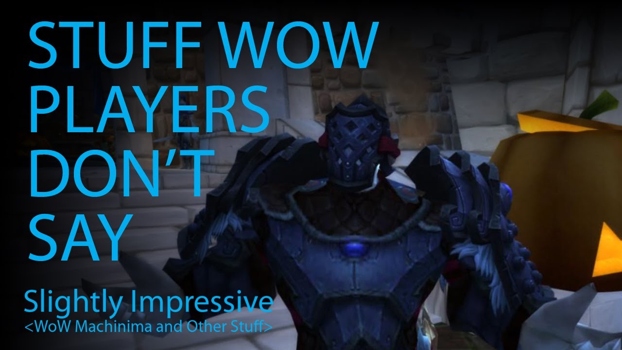 Stuff WoW Players DON'T Say (WoW Machinima)