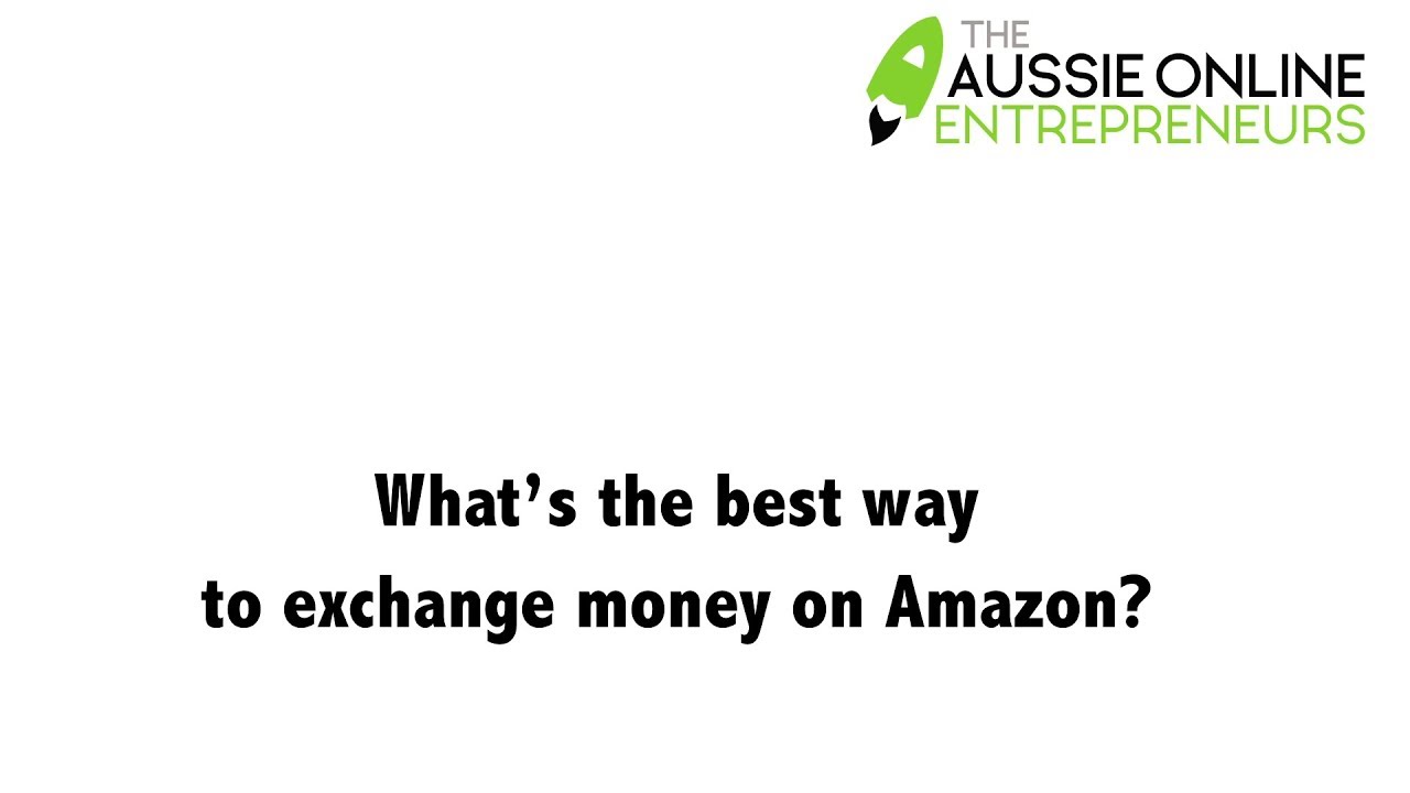 What’s the best way to exchange money on Amazon