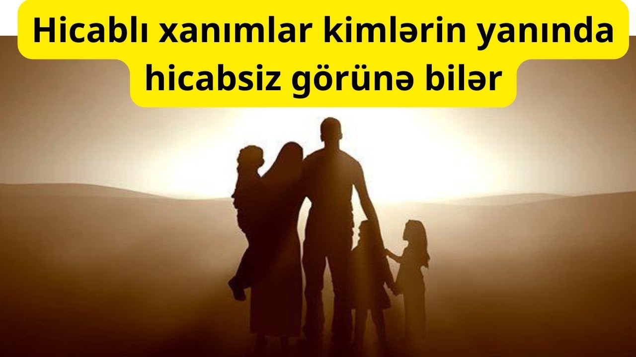 Hicablı xanımlar kimlərin yanında hicabsiz g&ouml;r&uuml;nə bilər