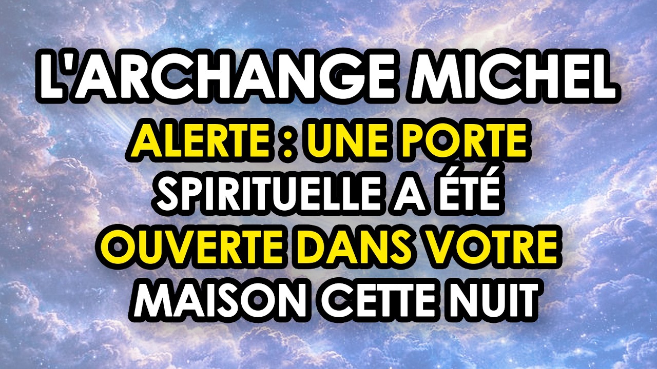 L'ARCHANGE MICHEL ALERTE : Une Porte Spirituelle A Été Ouverte Dans Votre Maison Cette Nuit