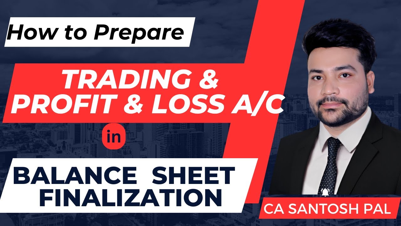 Detail में सीखे Balance Sheet Finalization करना | Trading & P&L A/c बनाना सीखो | CA Santosh Pal