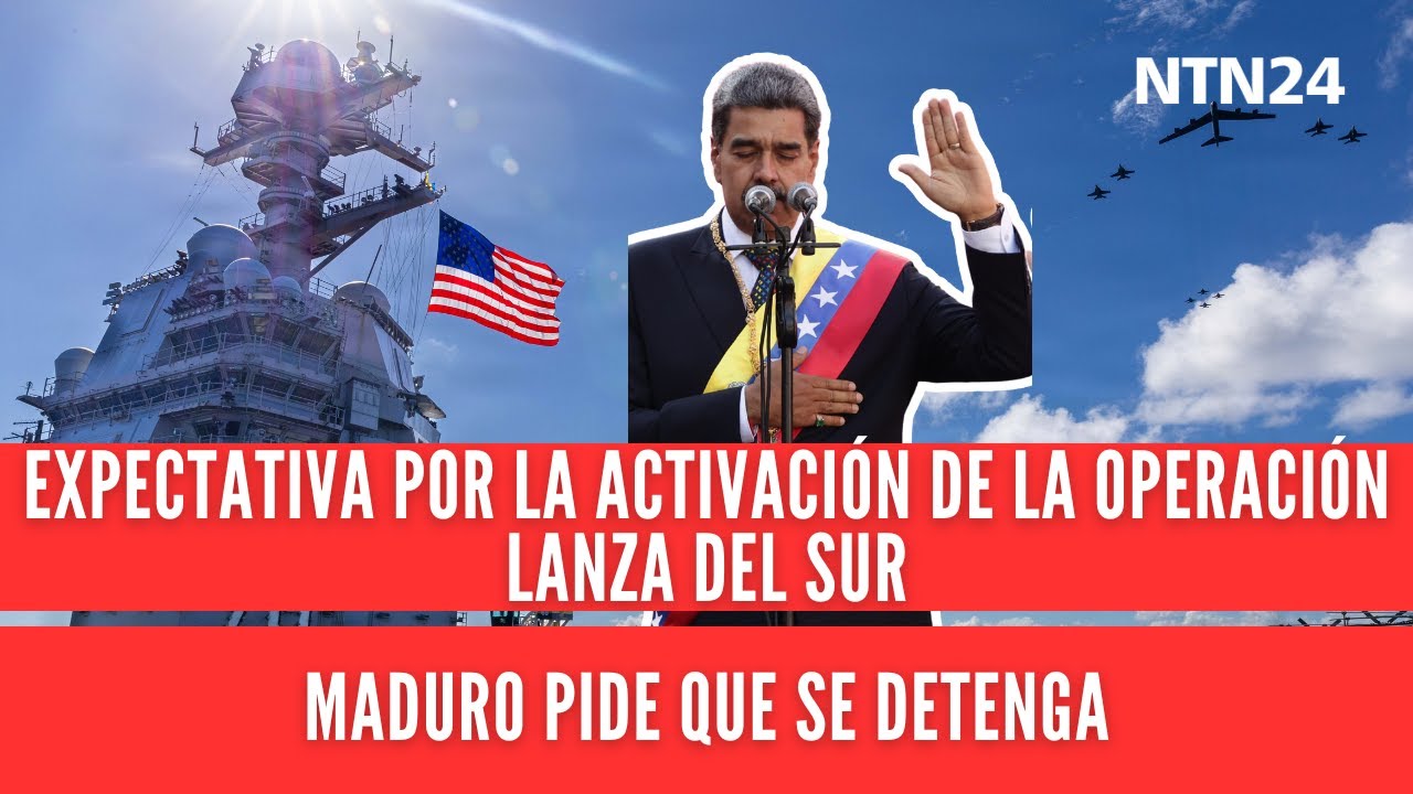 Expectativa por la activación de EE. UU de la operación Lanza del Sur; Maduro pide que se detenga