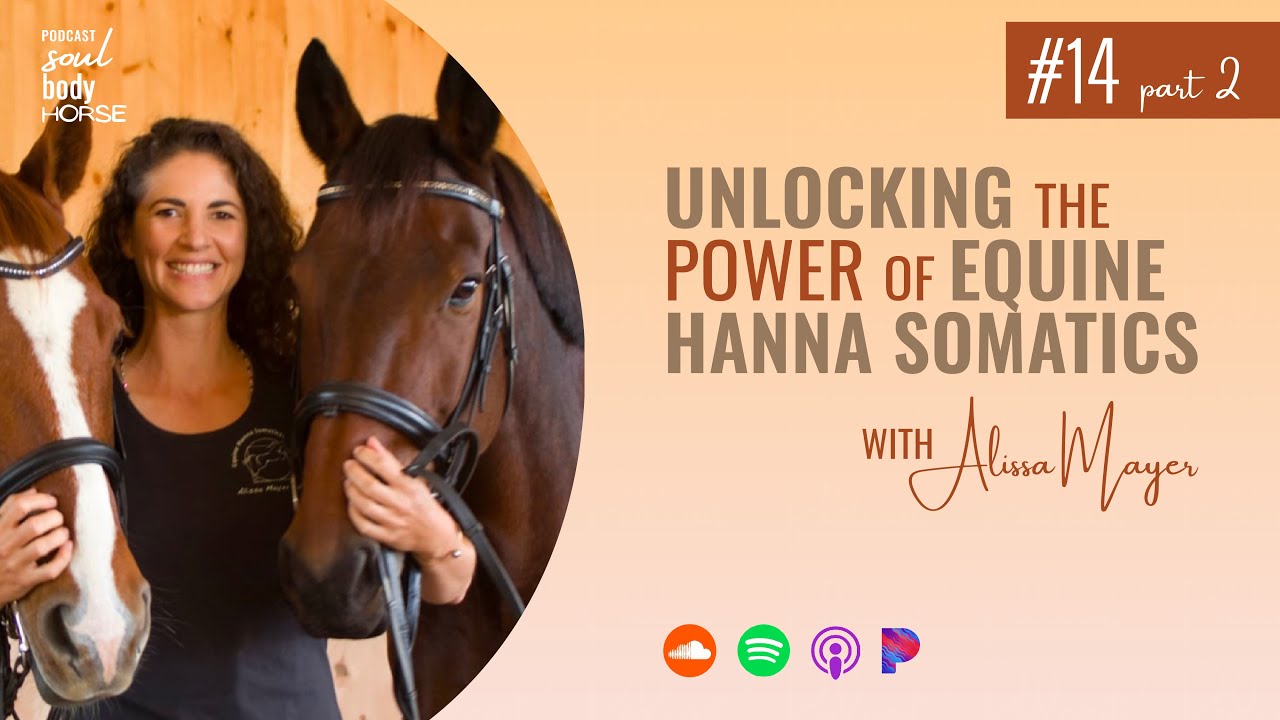 Unlocking the Power of Equine Hanna Somatics - Pt2 (with Alissa Mayer) - #SoulBodyHorse (Episode 14)