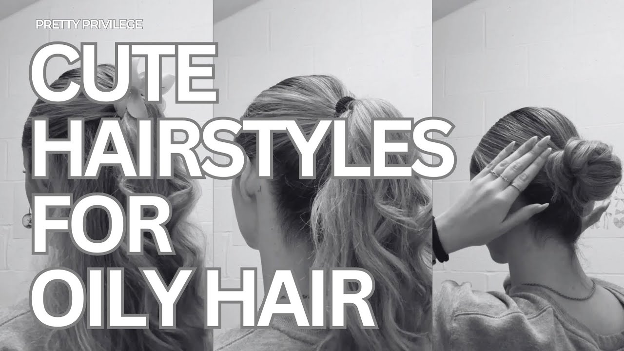 3 cute hairstyles for oily hair
