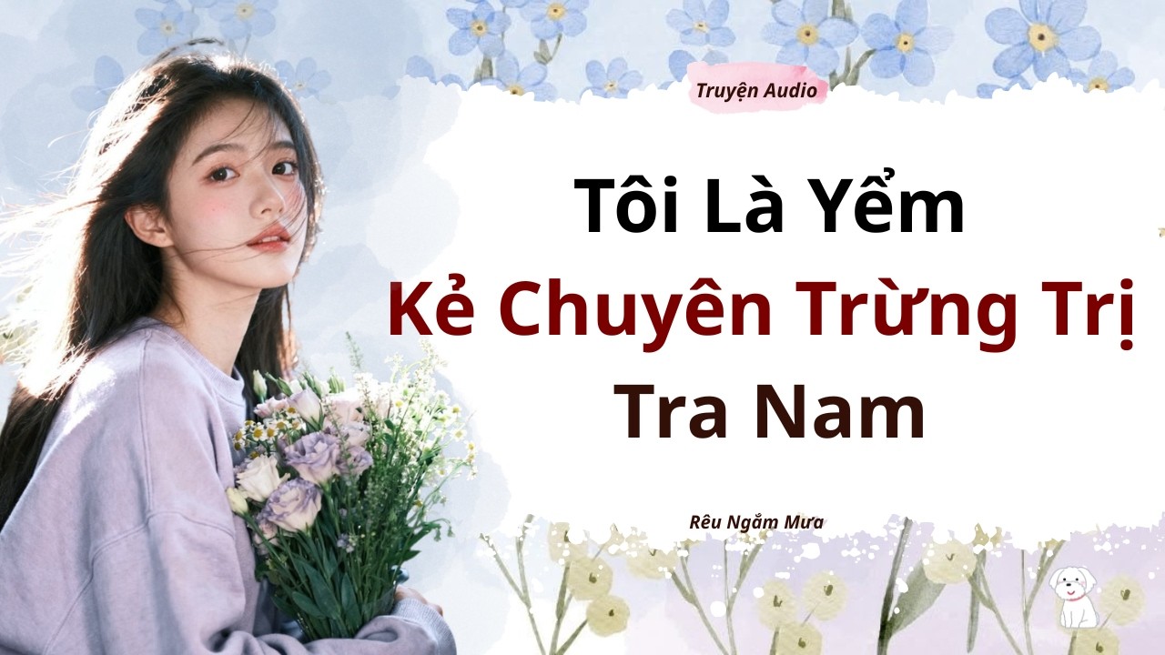 TÔI LÀ YỂM KẺ CHUYÊN TRỪNG TRỊ TRA NAM |TRUYỆN AUDIO|