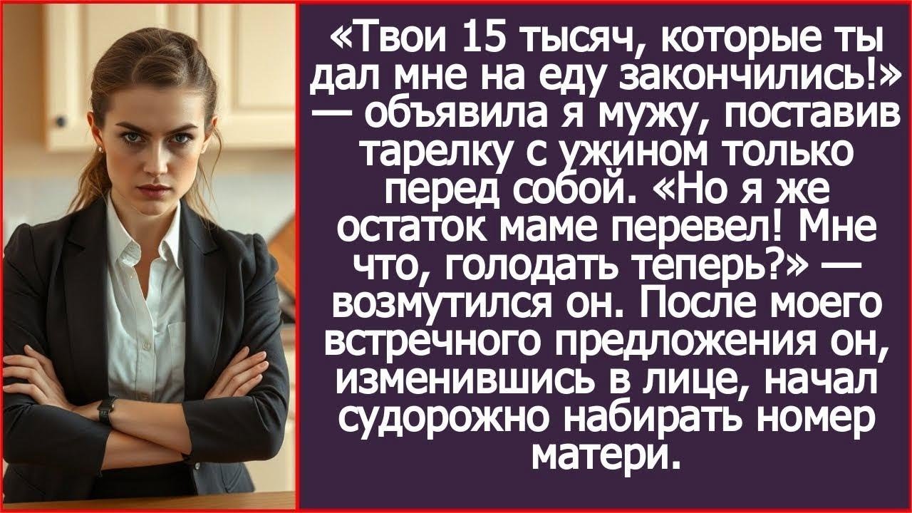 Твои 15 тысяч, которые ты дал на еду закончились! Я поставила тарелку с ужином только перед собой.