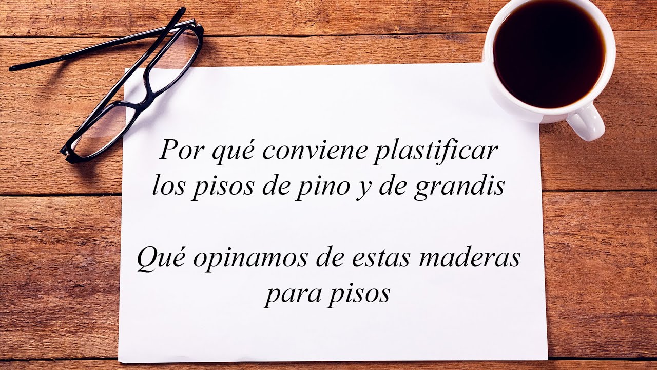 ¿Qué opinamos del grandis y el pino para pisos de madera? ¿Por qué conviene plastificarlos?