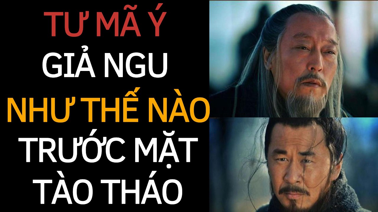TƯ MÃ Ý Đã Giả Ngu Như Thế Nào Trước Mặt TÀO THÁO