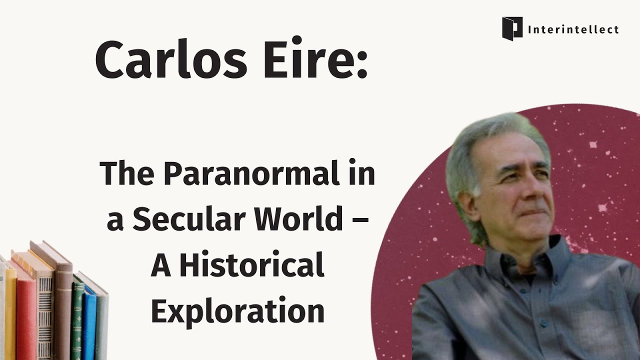 Carlos Eire: The Paranormal in a Secular World – A Historical Exploration