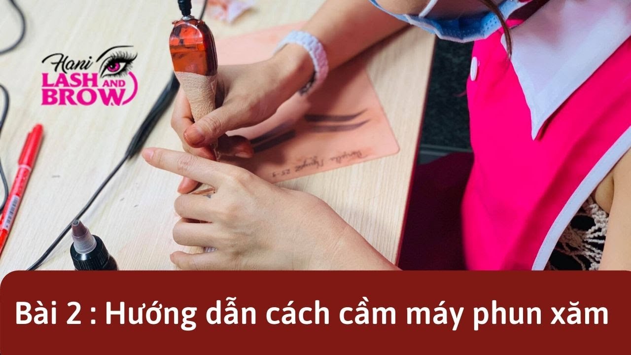 HỌC PHUN XĂM THẨM MỸ | BÀI 2 - HƯỚNG DẪN CÁCH CẦM MÁY PHUN XĂM