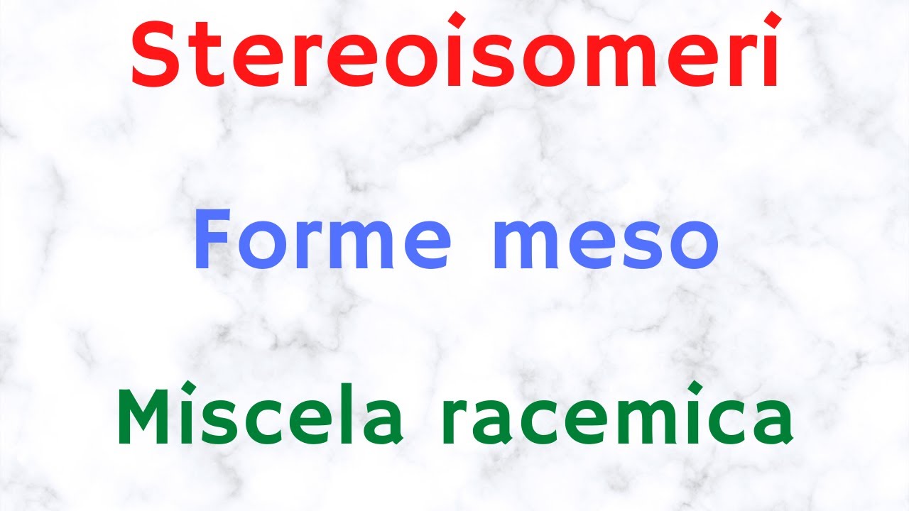 Stereoisomeri, forme meso, miscela racemica, chiralità