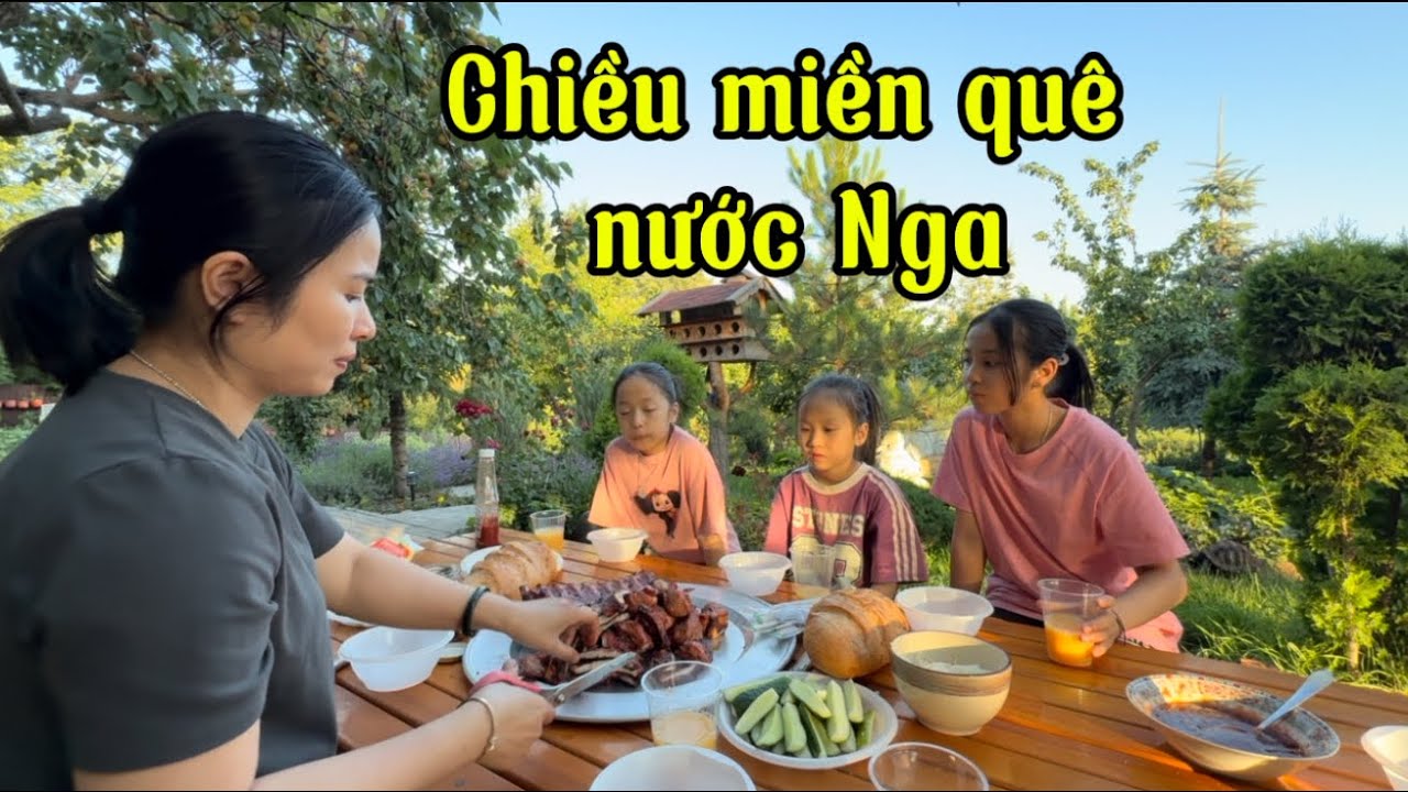 MỘT BUỔI CHIỀU YÊN Ả Ở VÙNG NÔNG THÔN NƯỚC NGA CỦA GIA ĐÌNH ĐÔNG CON.