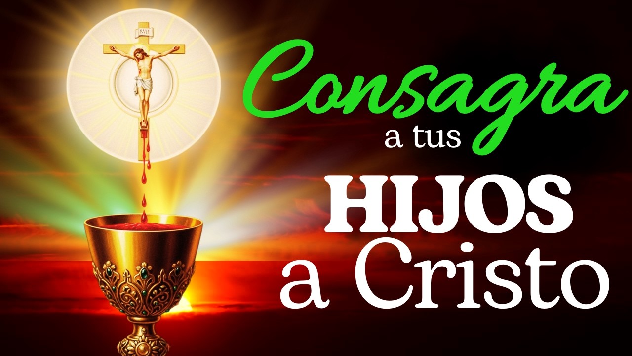 🩸 CONSAGRA a tus Hijos al CUERPO de CRISTO | PPROTÉGELOS Hoy | Oración