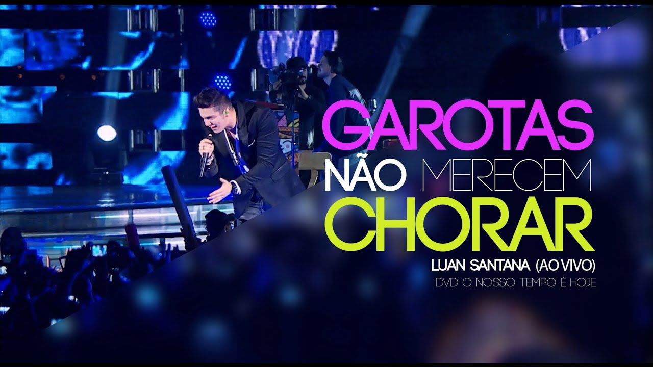 Luan Santana - Garotas não merecem chorar (Novo DVD - O nosso tempo é hoje)