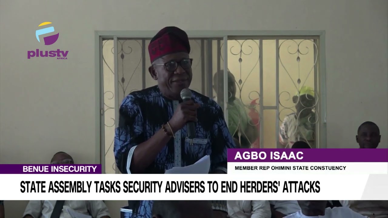 Benue Insecurity State Assembly Tasks Security Advisers To End Herders' Attacks