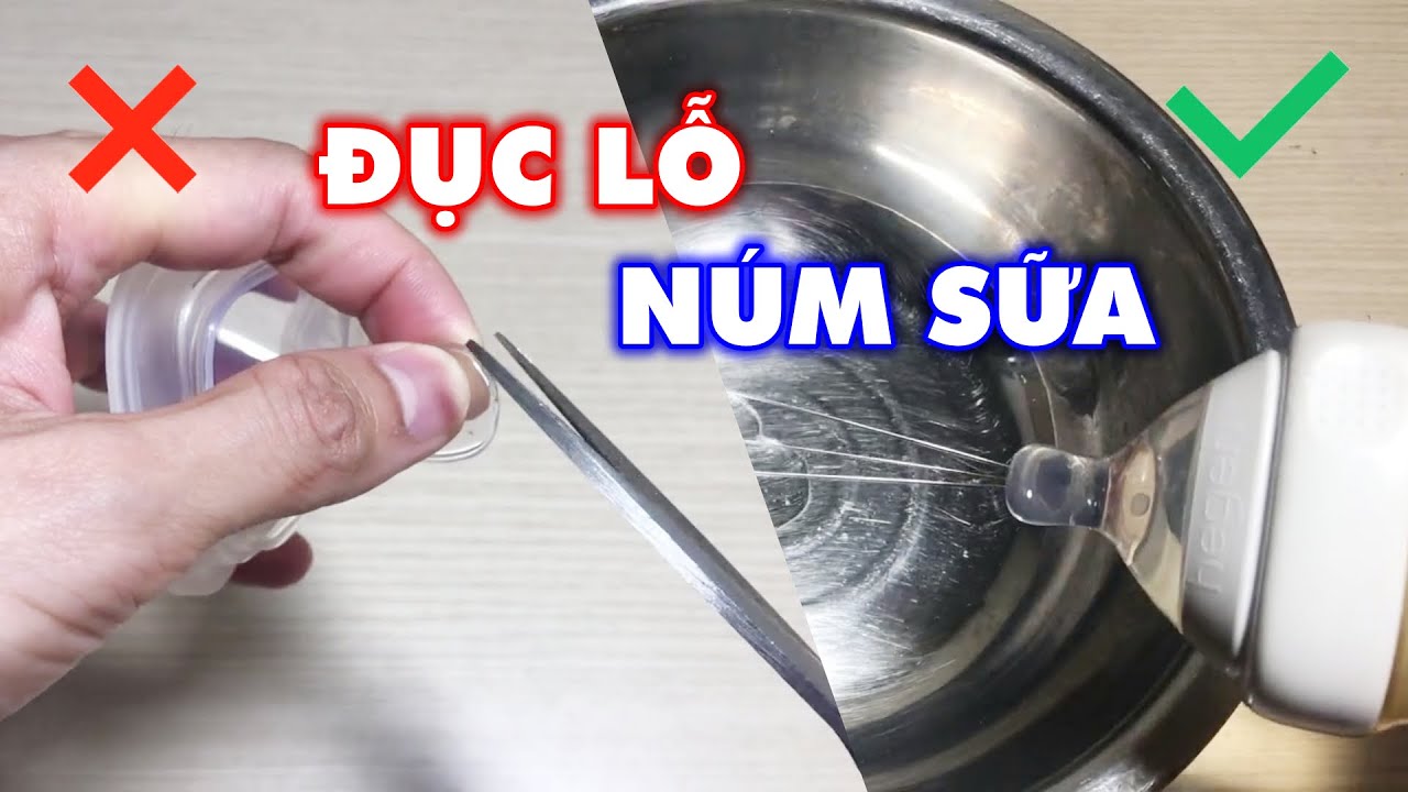 Hướng Dẫn Đục Lỗ Núm Sữa Đúng Cách, An Toàn, Dùng Lâu Không Hư