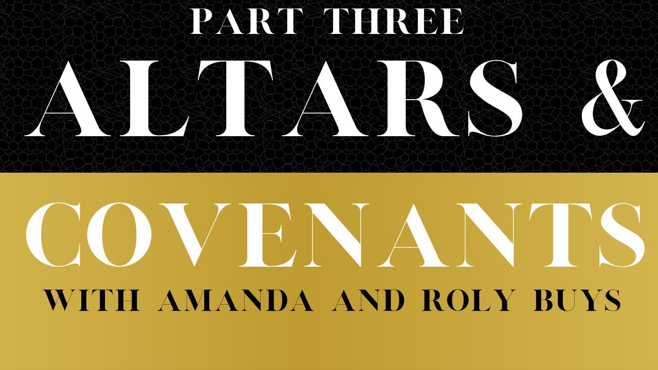 Part 3 Altars & Covenants | With Amanda and Roly Buys