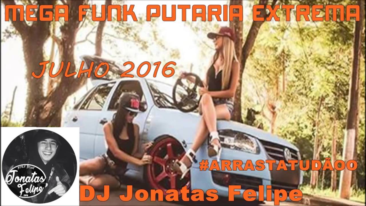 Mega Funk Putaria EXTREMA Agosto 2016 (DJ Jonatas Felipe)