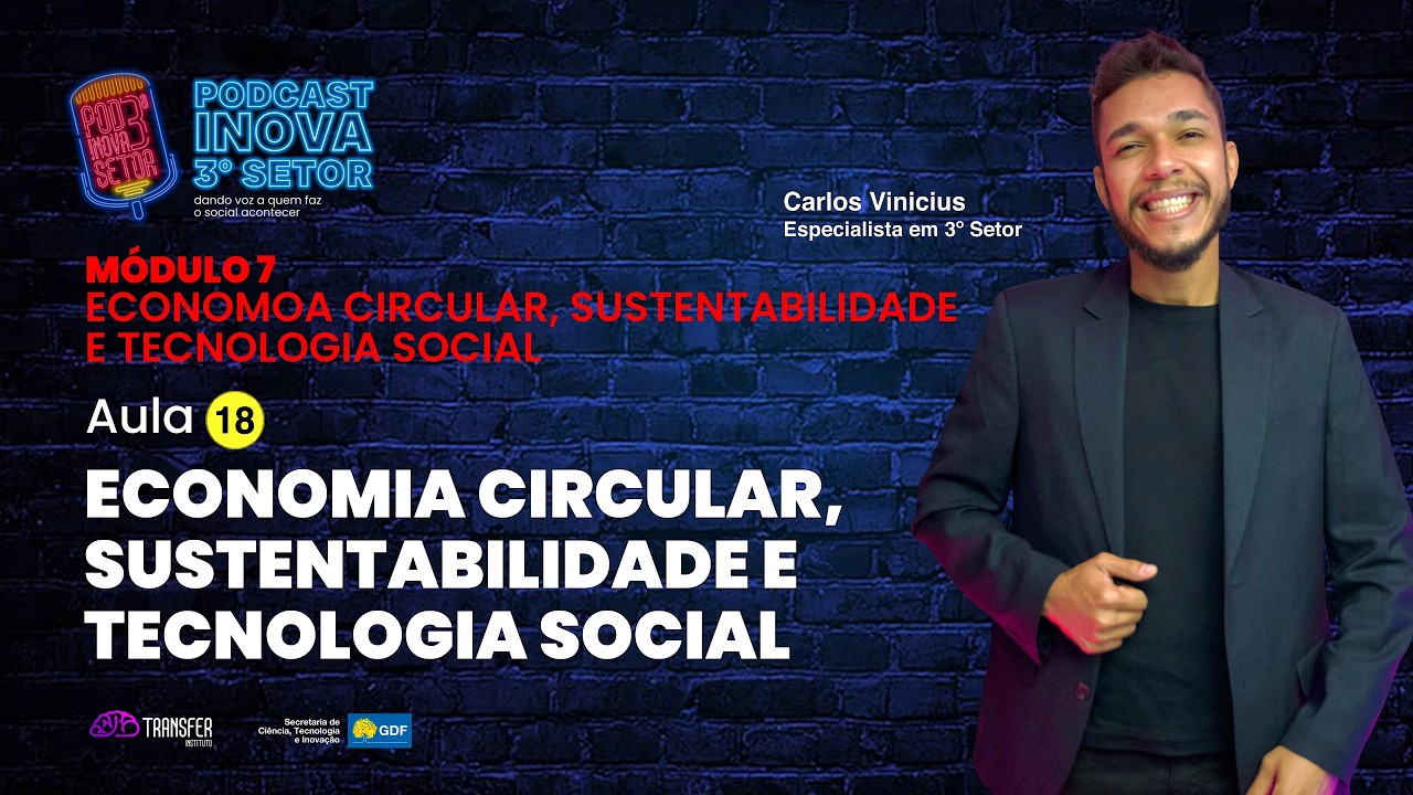 MÓD 7 - ECOSSISTEMA DIGITAL - AULA 18 - ECONOMIA CIRCULAR, SUSTENTABILIDADE E TECNOLOGIA SOCIAL
