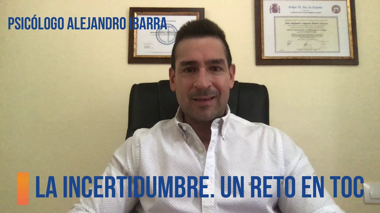 La incertidumbre. Un reto en TOC. Psicólogo Alejandro Ibarra