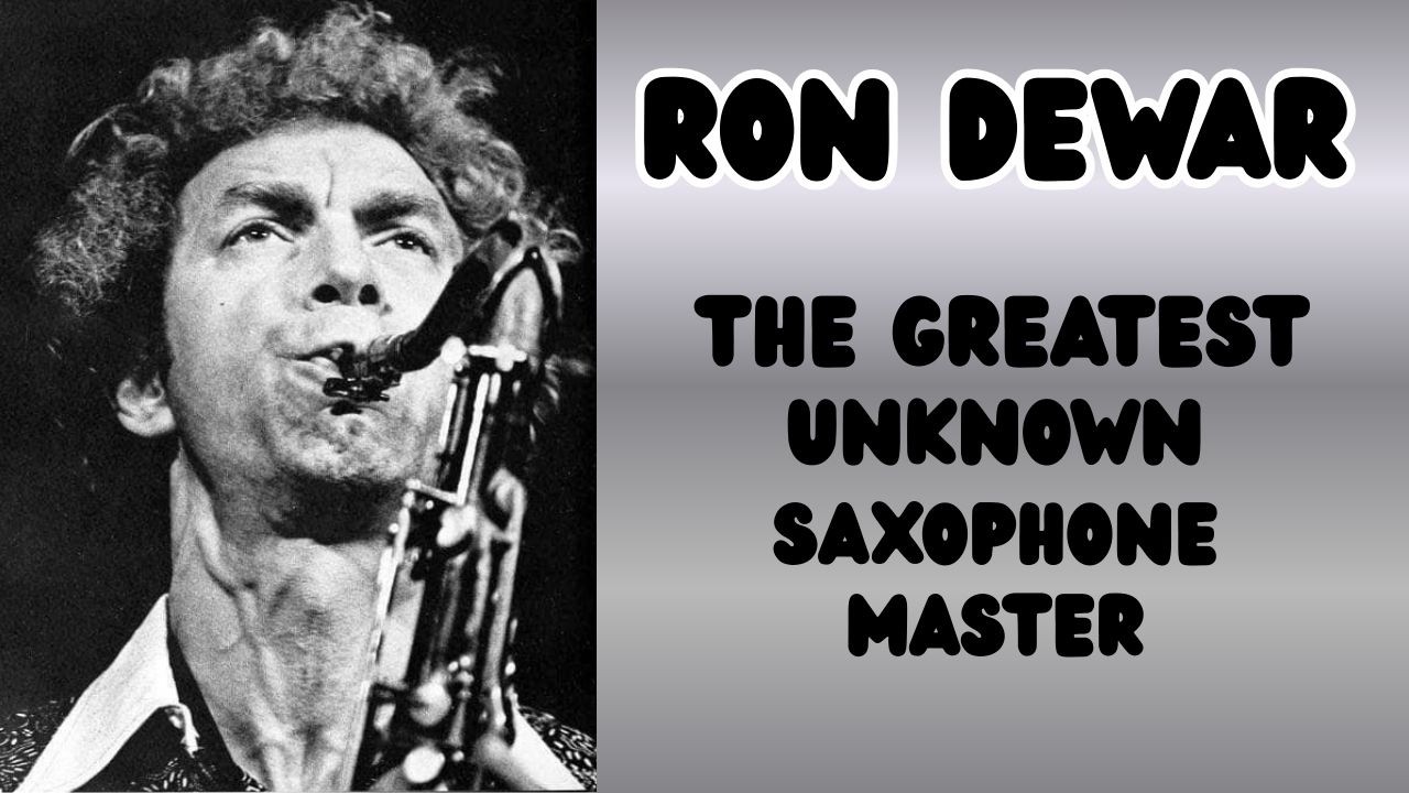 RON DEWAR Episode 28 The Greatest Unknown Saxophone Master