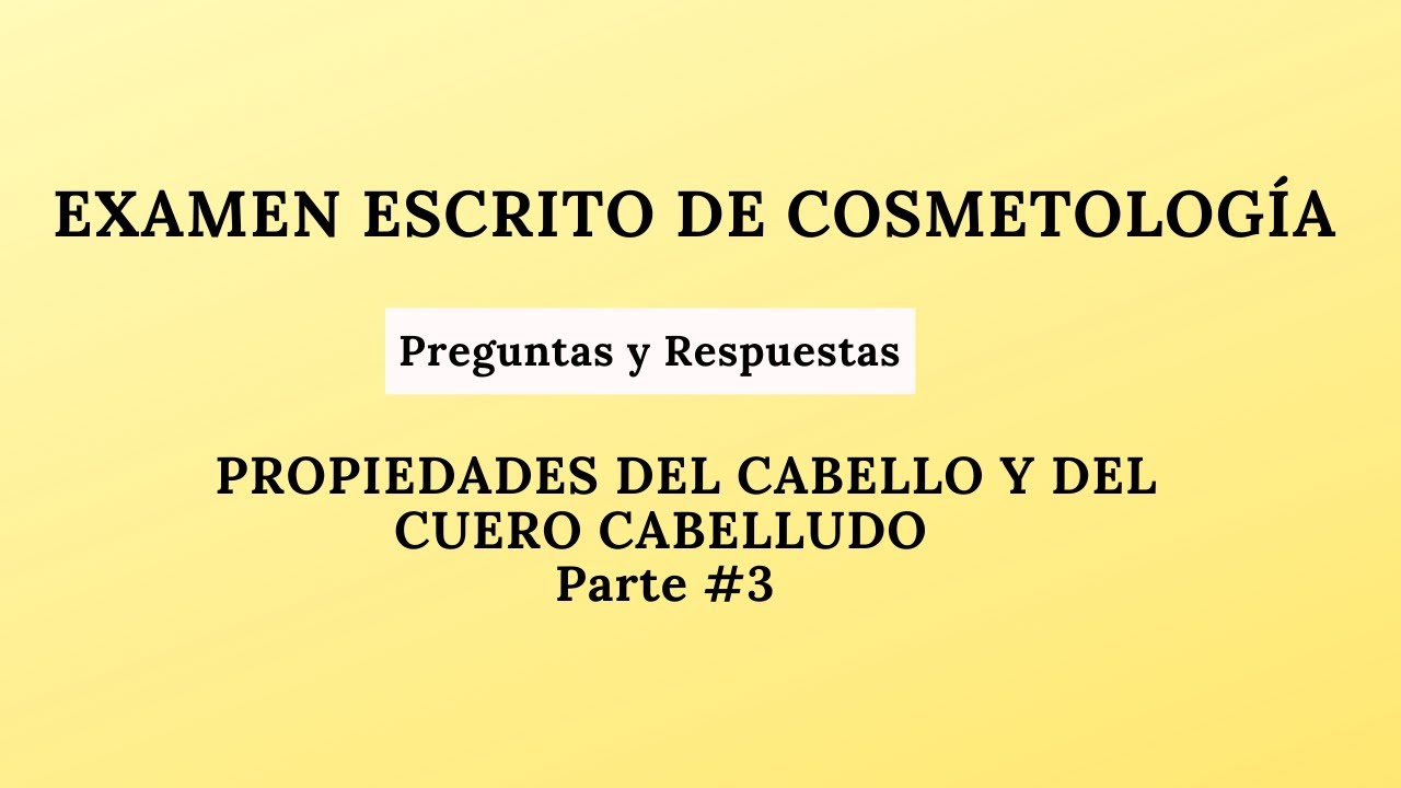 8. Propiedades del cabello y del cuero cabelludo #3 | EXAMEN ESCRITO DE COSMETOLOGÍA.