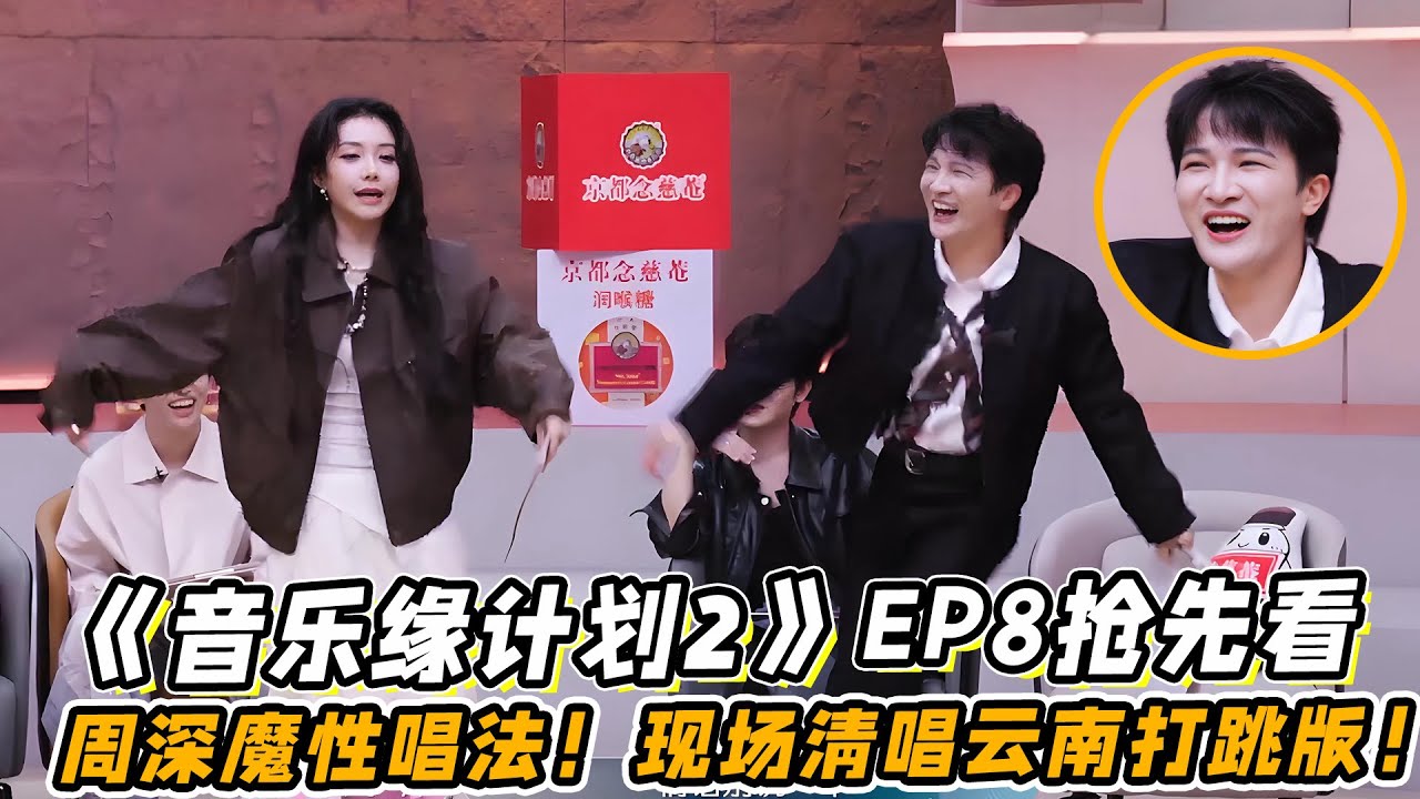 《音乐缘计划2》EP8抢先看！周深魔性唱法嗓子！现场清唱云南打跳版！
