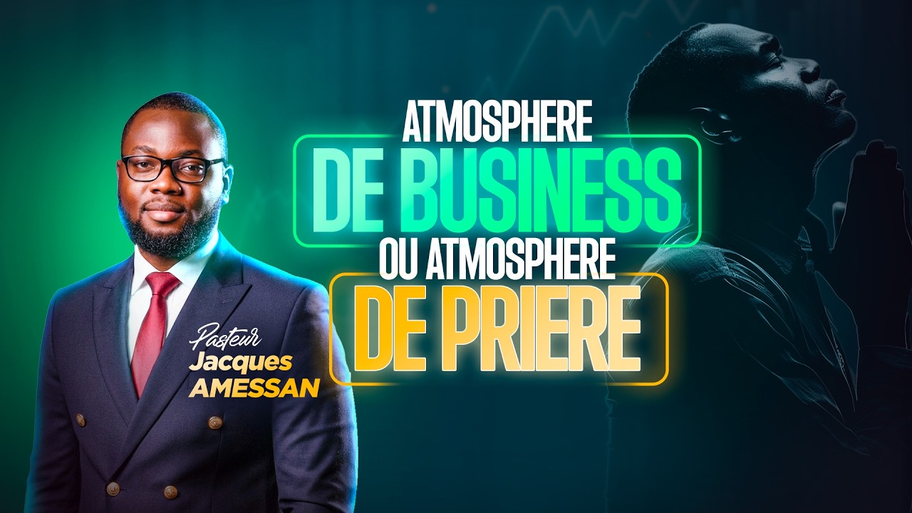 🇨🇩 ATMOSPHÈRE DE BUSINESS OU ATMOSPHÈRE DE PRIÈRE / Pst JACQUES AMESSAN