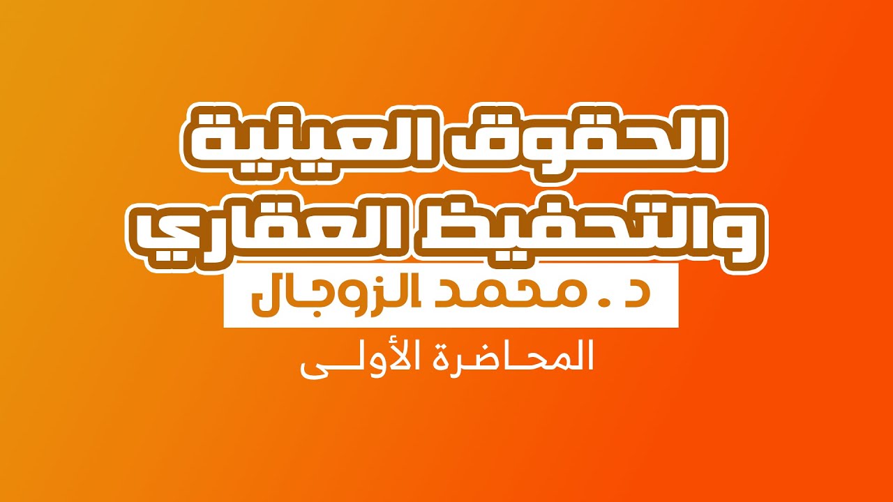 مادة الحقوق العينية والتحفيظ العقاري - المحـــاضـرة الأولـــــى - للأســتــاذ محمد الزوجال