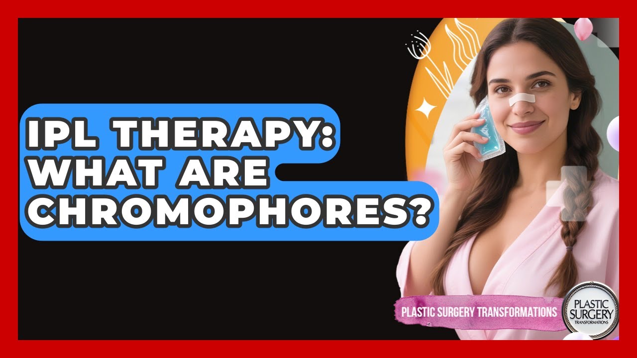 IPL Therapy: What Are Chromophores? - Plastic Surgery Transformations