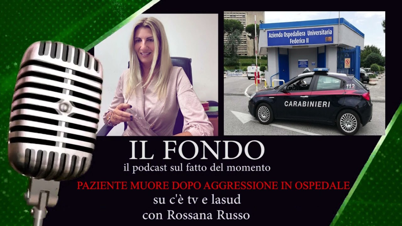 IL FONDO - Podcast sulla vicenda del paziente morto dopo aggressione in ospedale a Napoli
