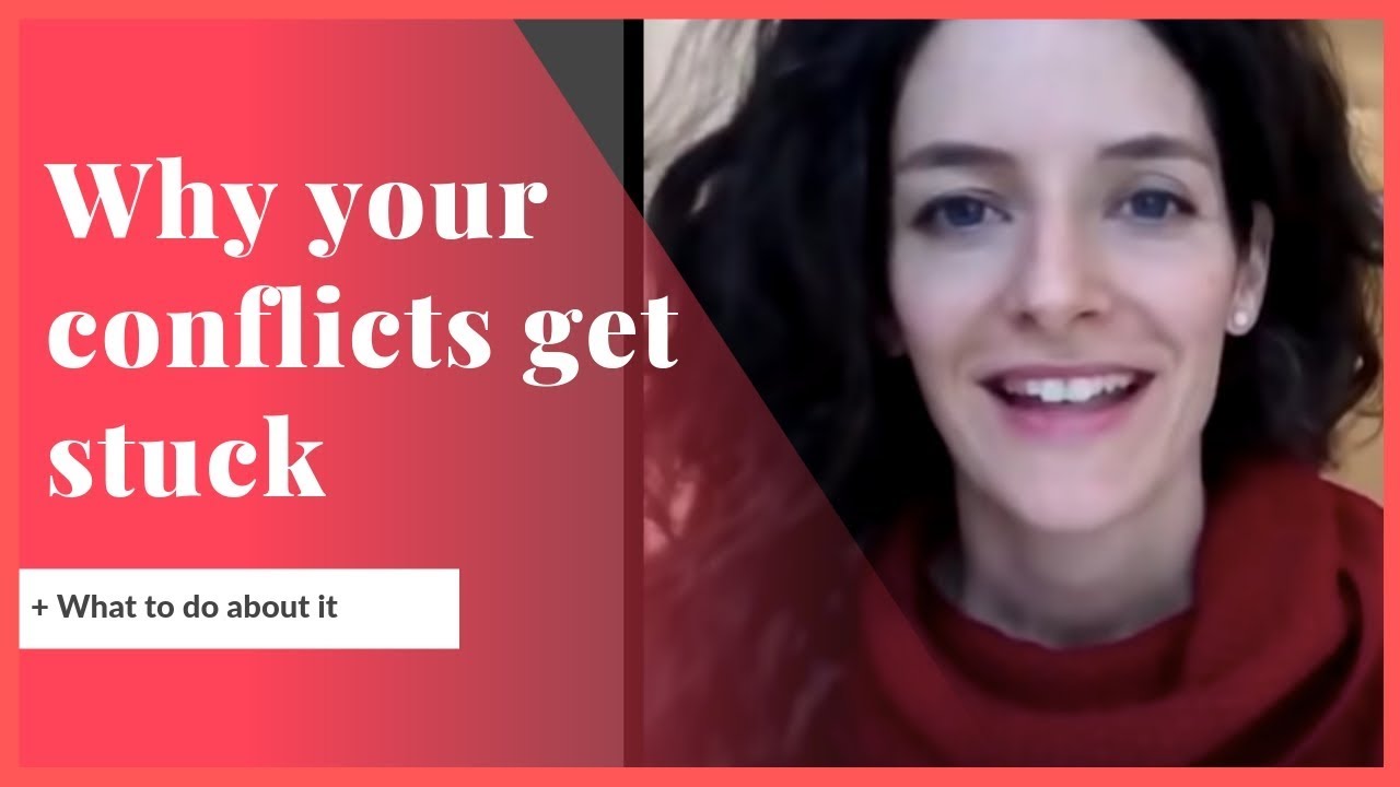 WHY YOUR CONFLICTS GET STUCK (AND WHAT TO DO ABOUT IT)