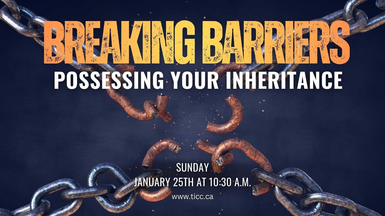 BREAKING BARRIERS Possessing Your Inheritance