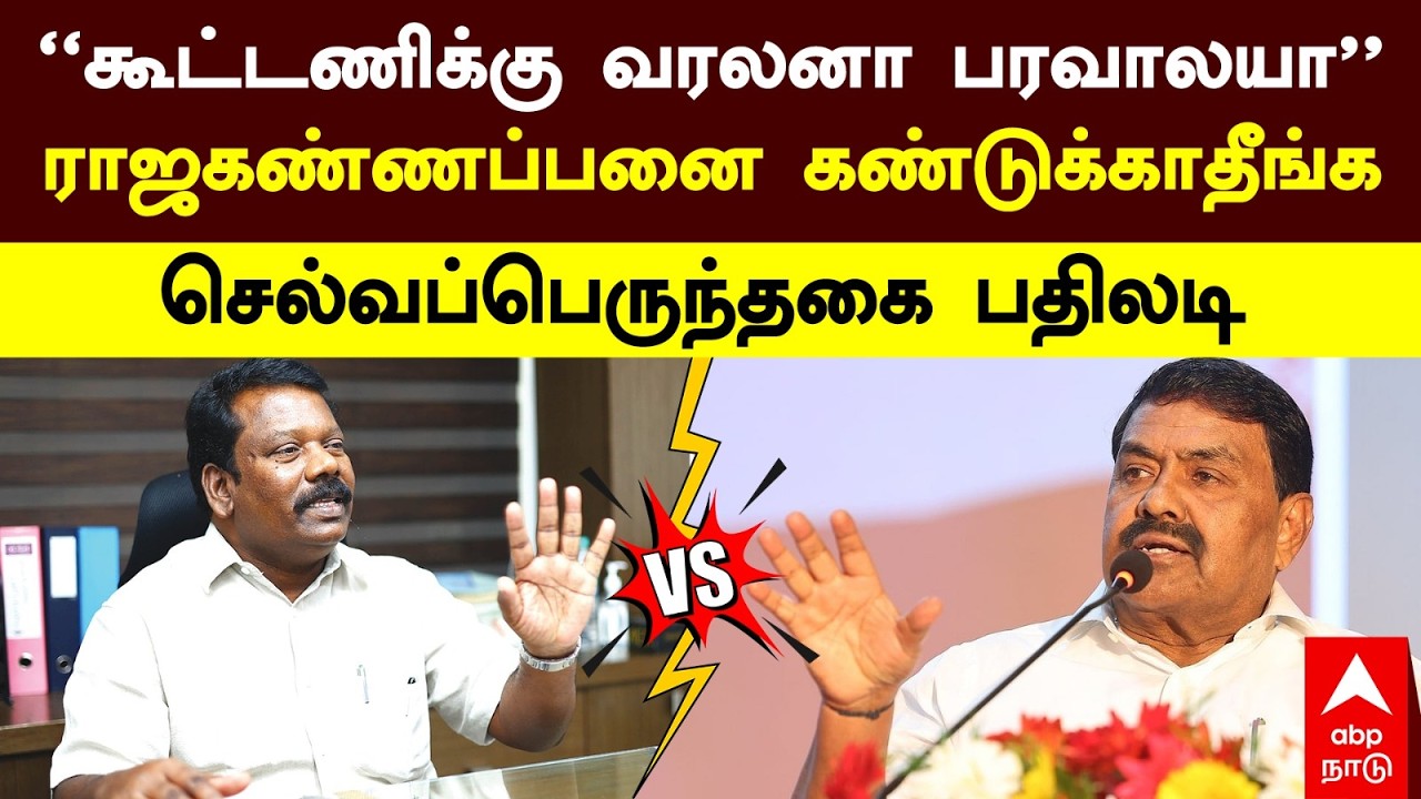 Selvaperunthagai | ”கூட்டணிக்கு வரலனா பரவாலயா? ராஜகண்ணப்பனை கண்டுக்காதீங்க!