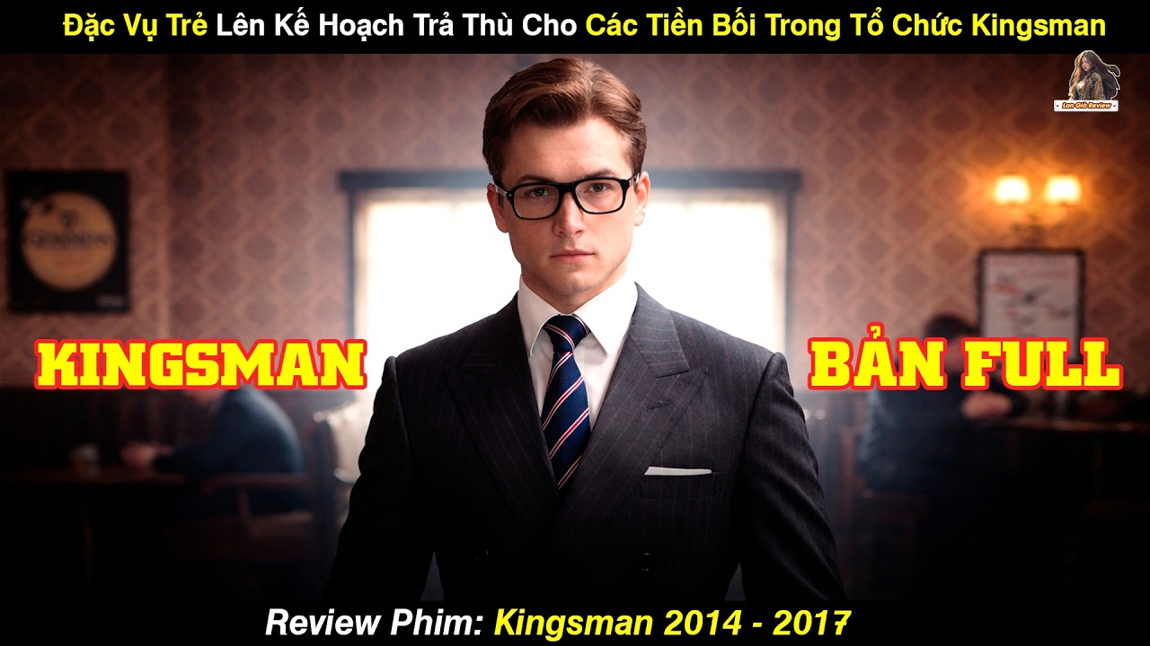 [REVIEW PHIM] Trọn Bộ Si&ecirc;u Phẩm Kingsman 2014-2017 Đặc Vụ Trẻ L&ecirc;n Kế Hoạch Trả Th&ugrave; Cho C&aacute;c Tiền Bối