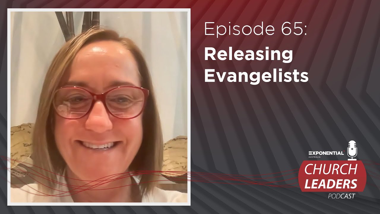 Ep.65: RELEASING EVANGELISTS - Christine Caine - Exponential Australia Church Leaders Podcast