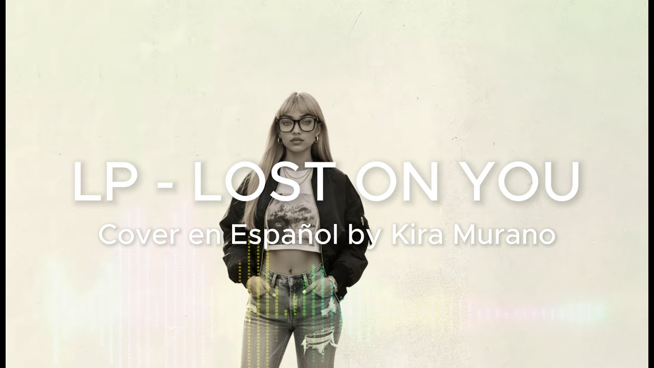 Lp - lost on you (Cover en español by Kira Murano)