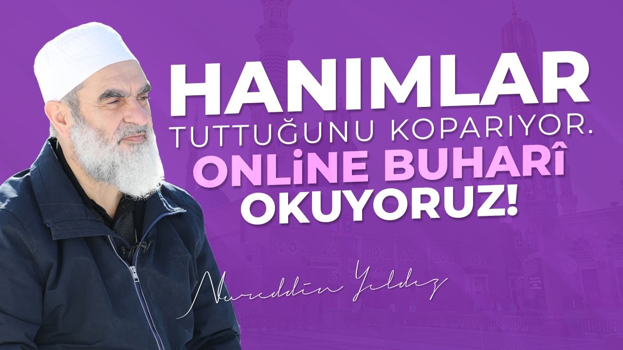 HANIMLAR TUTTUĞUNU KOPARIYOR. ONLİNE BUHARÎ OKUYORUZ! | Nureddin Yıldız