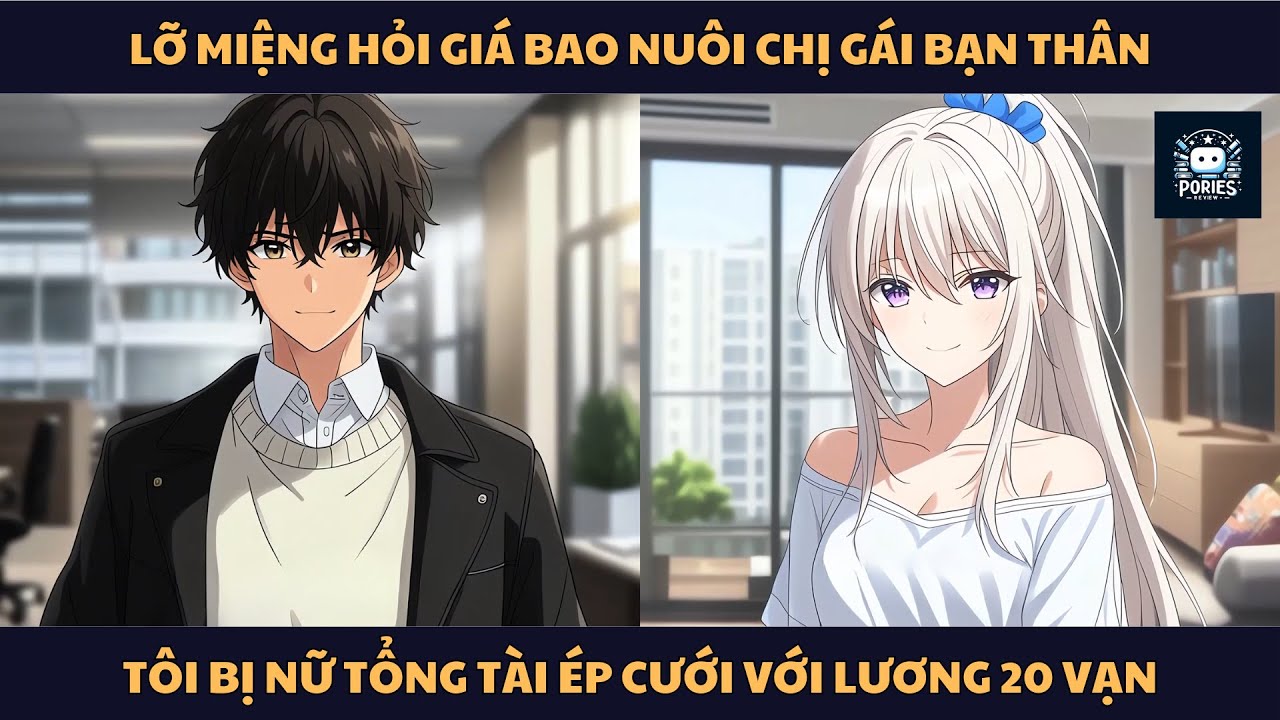 [FULL] LỠ MIỆNG HỎI GIÁ BAO NUÔI CHỊ GÁI BẠN THÂN, TÔI BỊ NỮ TỔNG TÀI ÉP CƯỚI VỚI LƯƠNG 20 VẠN