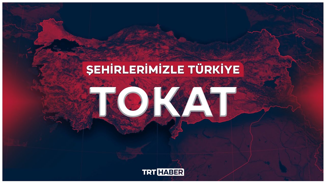 Şehirlerimizle Türkiye - TOKAT