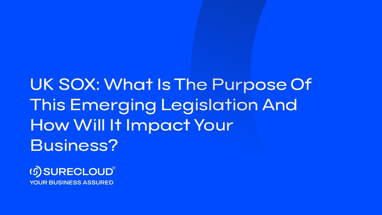 UK SOX: What is the purpose of this emerging legislation and how will it impact your business?